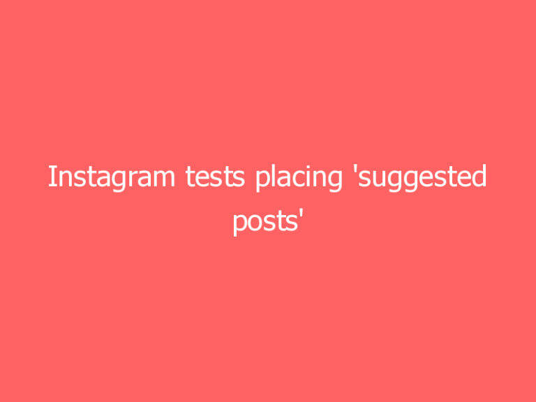 Instagram tests placing ‘suggested posts’ throughout your feed