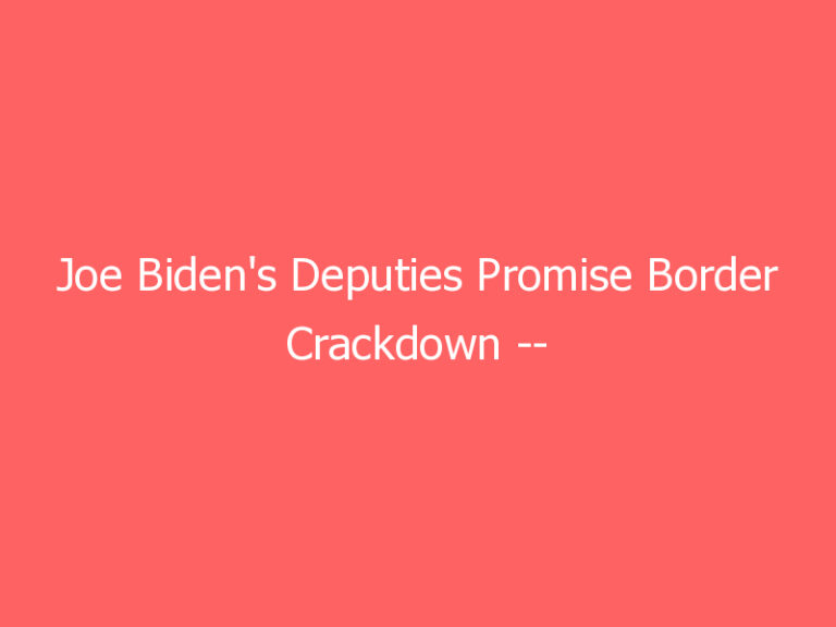 Joe Biden’s Deputies Promise Border Crackdown — Plus More Pathways