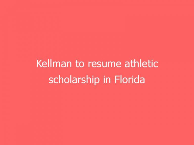 Kellman to resume athletic scholarship in Florida