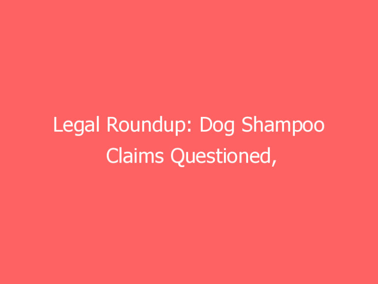 Legal Roundup: Dog Shampoo Claims Questioned, Lawsuits Target Owners of Gulf Vessel Disasters and More