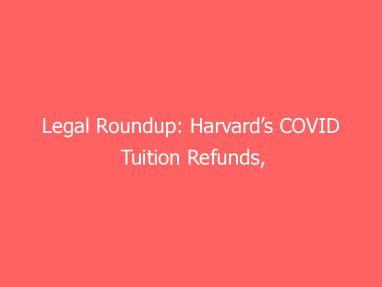 Legal Roundup: Harvard’s COVID Tuition Refunds, Compensating Student Athletes and More