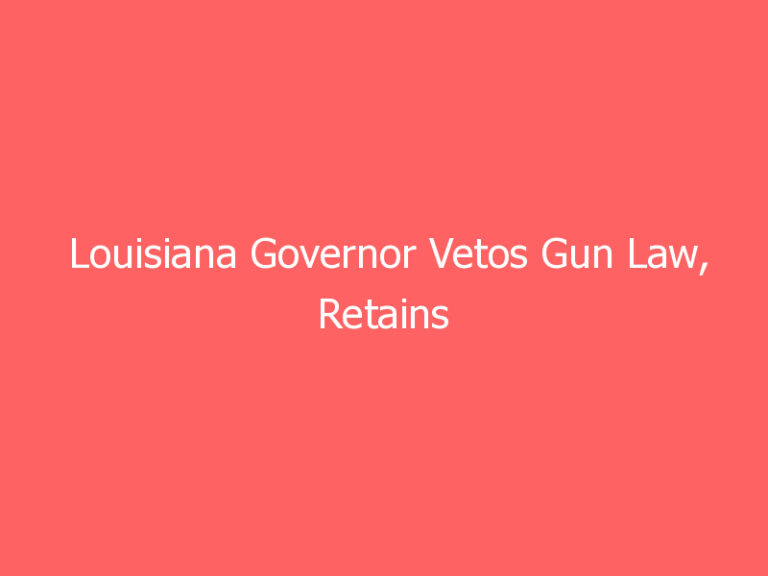 Louisiana Governor Vetos Gun Law, Retains Concealed Carry Permit Requirement