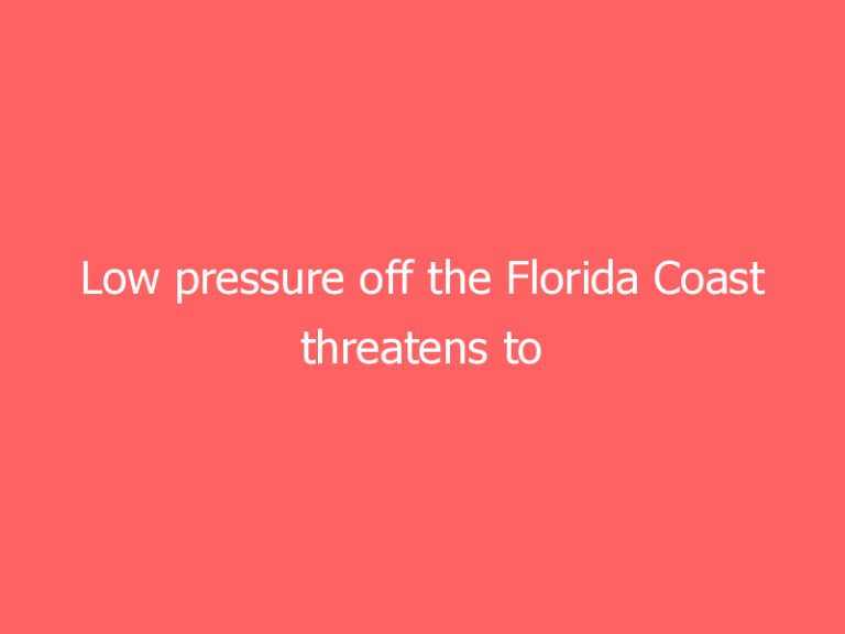 Low pressure off the Florida Coast threatens to strengthen. Here’s the latest
