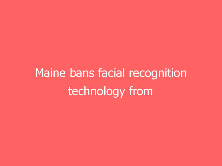 Maine bans facial recognition technology from schools and most police work