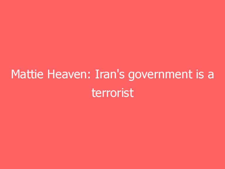 Mattie Heaven: Iran’s government is a terrorist regime. British Ministers must face this truth – and act on it.