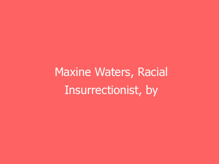 Maxine Waters, Racial Insurrectionist, by Michelle Malkin