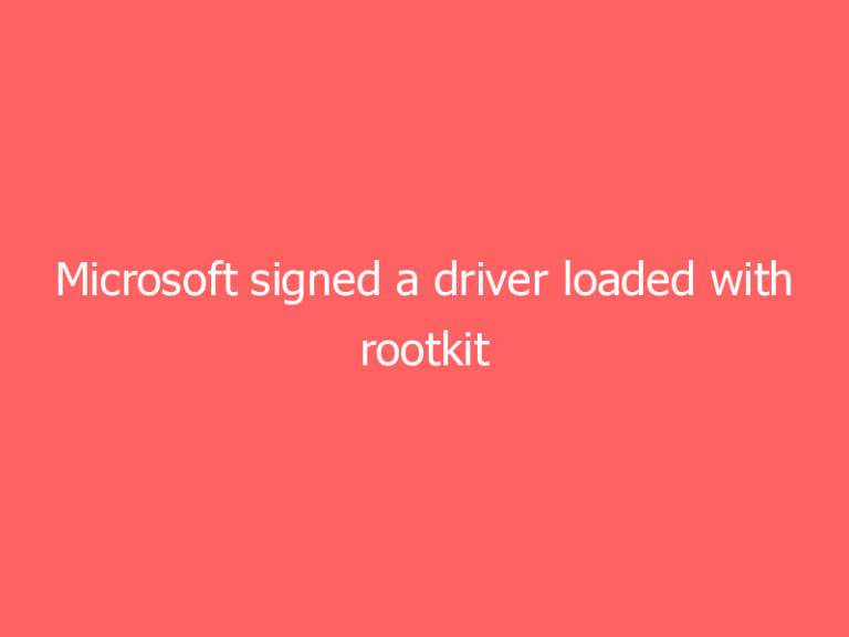 Microsoft signed a driver loaded with rootkit malware