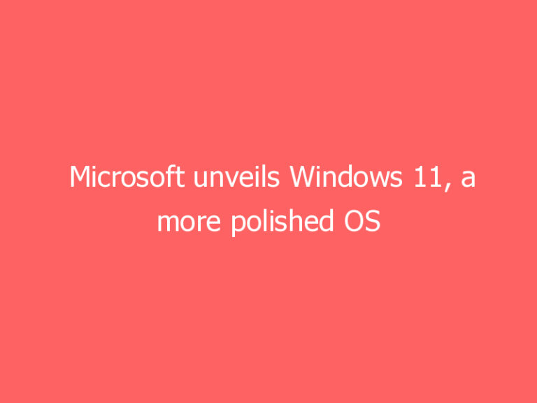 Microsoft unveils Windows 11, a more polished OS