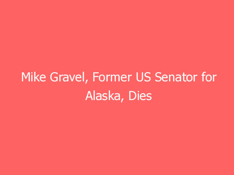 Mike Gravel, Former US Senator for Alaska, Dies at 91