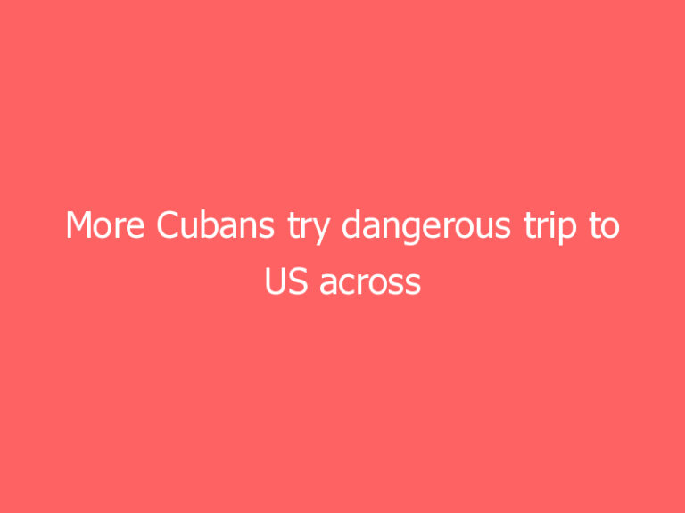 More Cubans try dangerous trip to US across Florida Straits