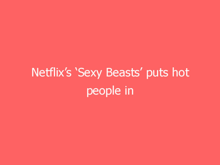 Netflix’s ‘Sexy Beasts’ puts hot people in furry prosthetics for blind dates