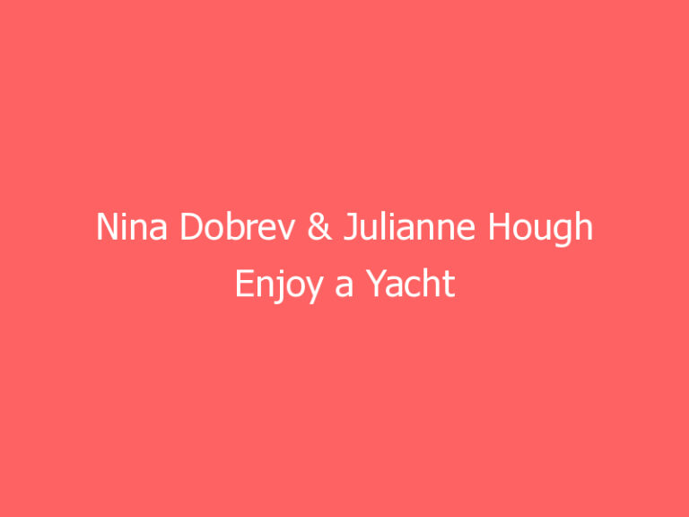Nina Dobrev & Julianne Hough Enjoy a Yacht Outing in Cannes