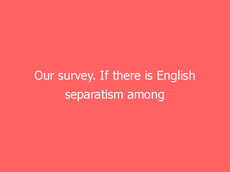 Our survey. If there is English separatism among Conservative activists, it’s well concealed.