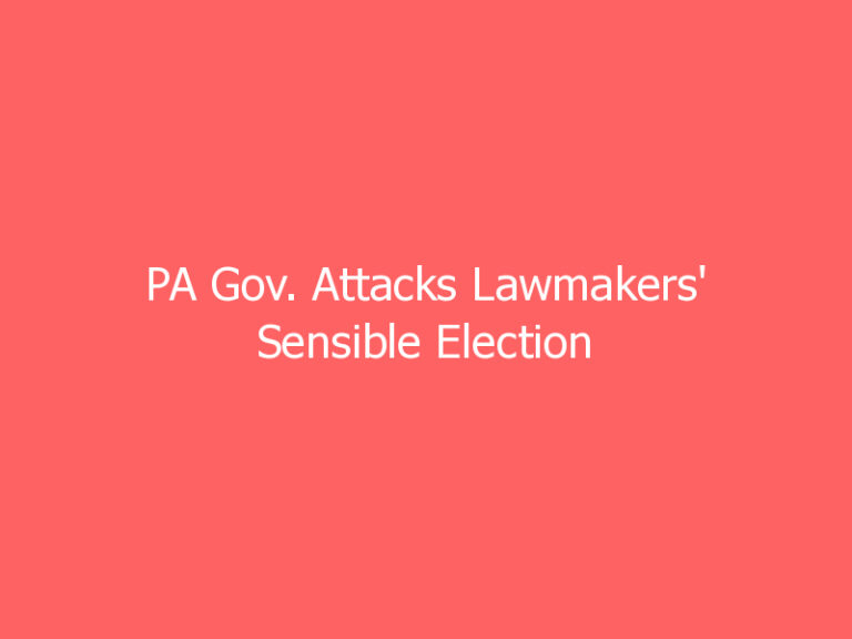 PA Gov. Attacks Lawmakers' Sensible Election Reforms
