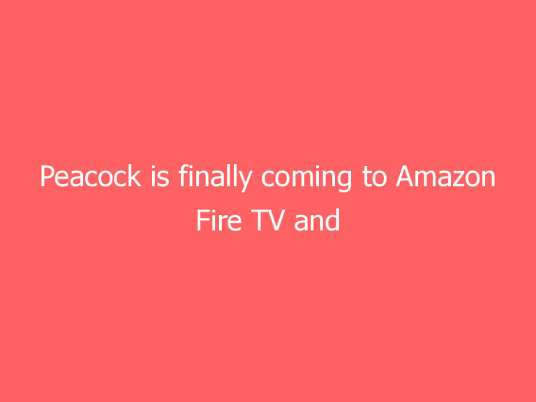 Peacock is finally coming to Amazon Fire TV and tablets