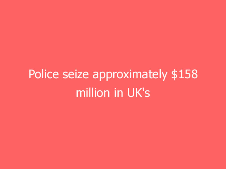 Police seize approximately $158 million in UK’s largest crypto seizure