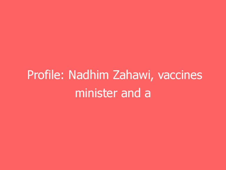 Profile: Nadhim Zahawi, vaccines minister and a rising star who also knows what it is like to fall