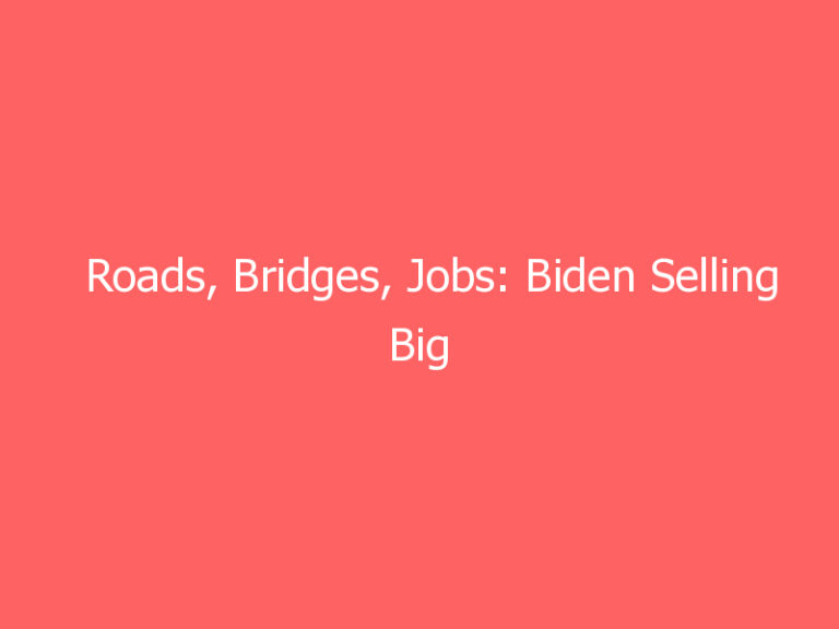 Roads, Bridges, Jobs: Biden Selling Big Infrastructure Deal