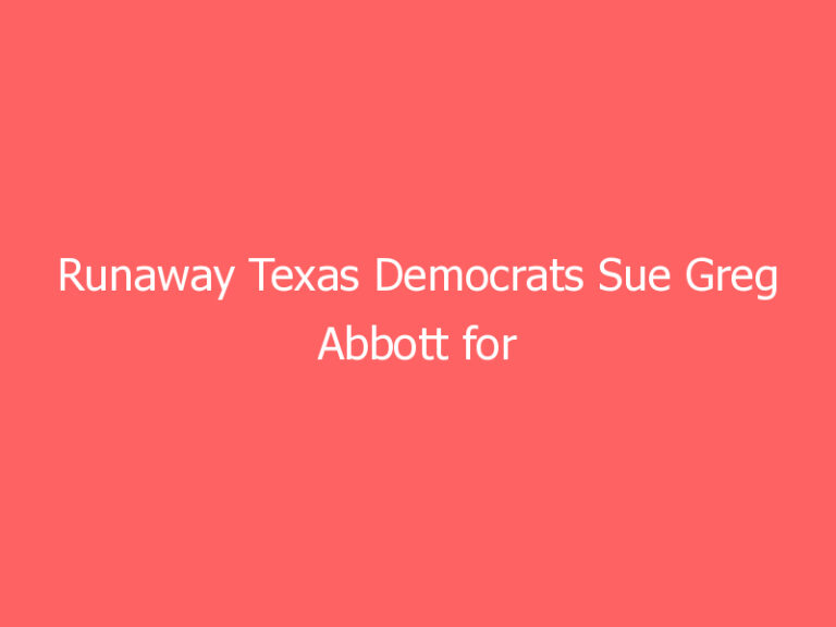 Runaway Texas Democrats Sue Greg Abbott for Causing ‘Anxiety,’ ‘Distress’