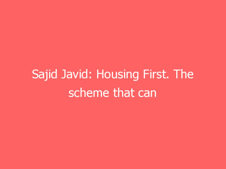 Sajid Javid: Housing First. The scheme that can help us break the cycle of homelessness.