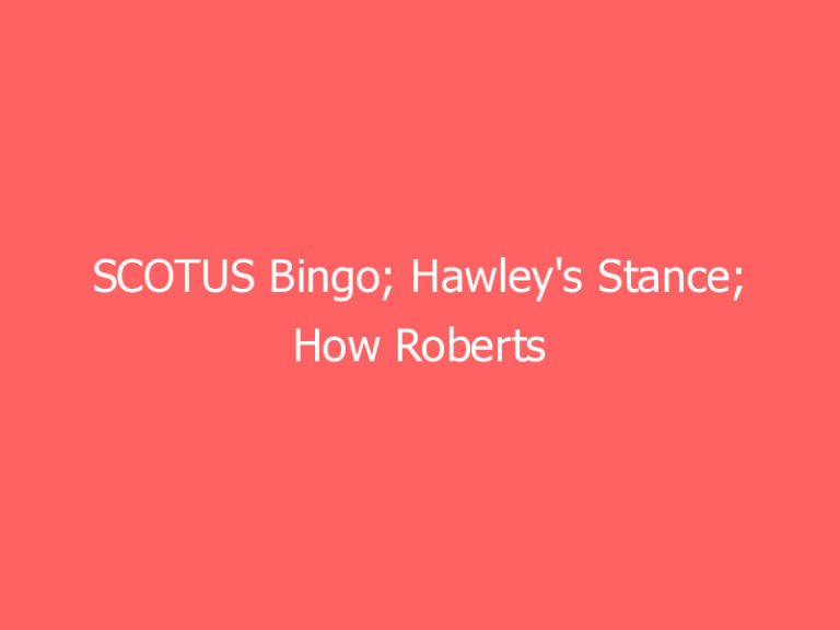 SCOTUS Bingo; Hawley's Stance; How Roberts Ruled