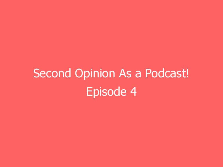 Second Opinion As a Podcast! Episode 4