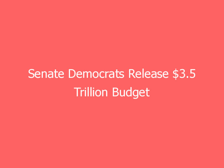 Senate Democrats Release $3.5 Trillion Budget Vehicle for ‘Infrastructure’