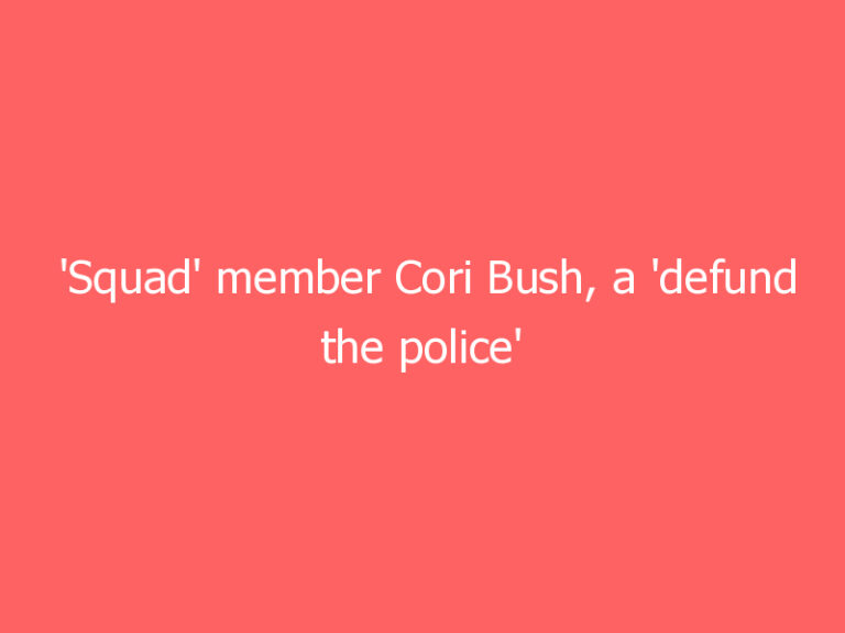 ‘Squad’ member Cori Bush, a ‘defund the police’ advocate, recently spent $70,000 on private security