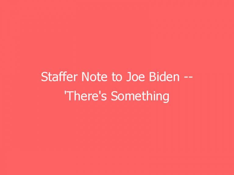 Staffer Note to Joe Biden — ‘There’s Something on Your Chin’