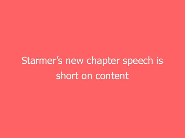 Starmer’s new chapter speech is short on content