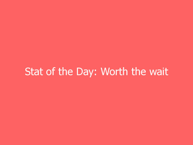 Stat of the Day: Worth the wait