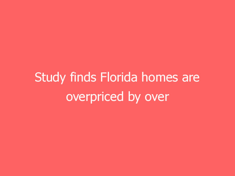 Study finds Florida homes are overpriced by over 20%