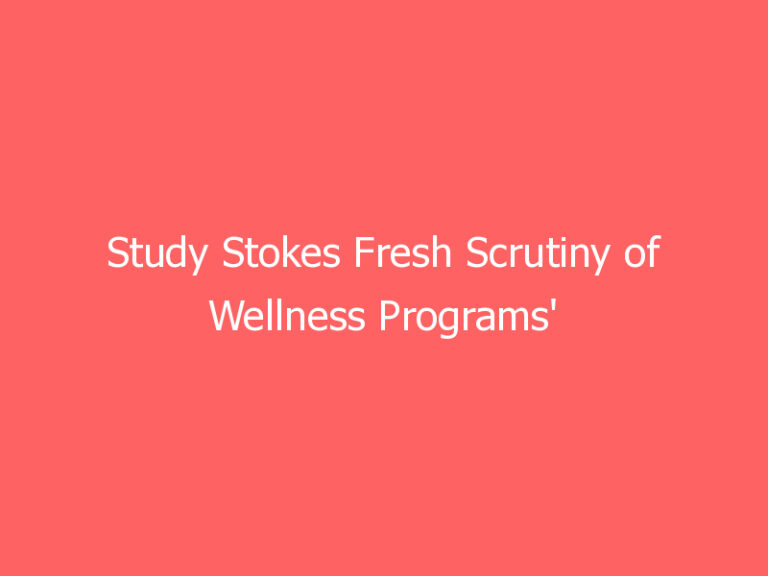 Study Stokes Fresh Scrutiny of Wellness Programs’ Value