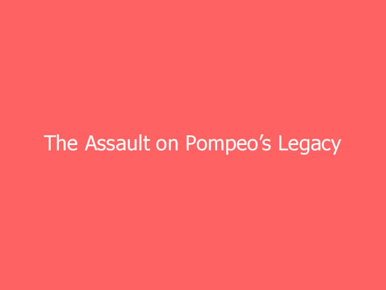 The Assault on Pompeo’s Legacy