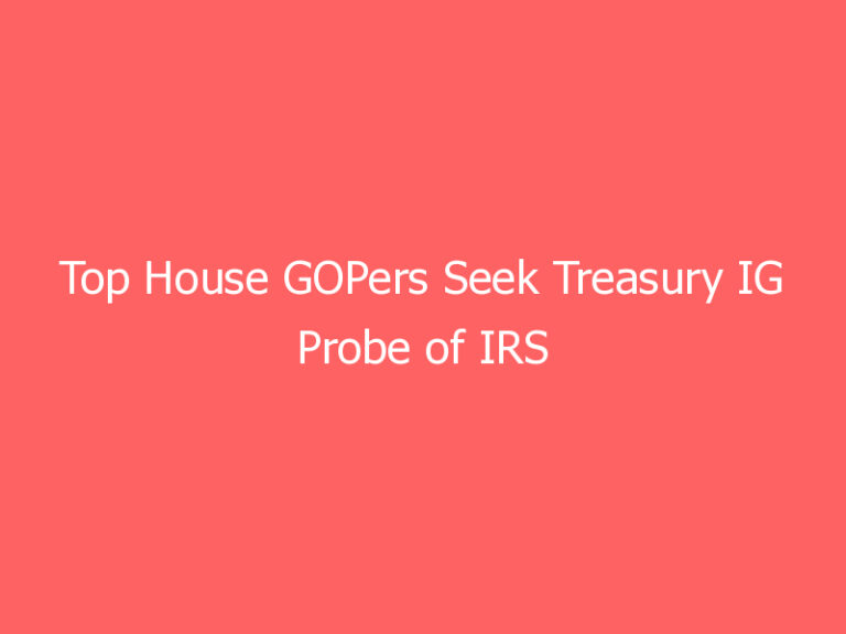 Top House GOPers Seek Treasury IG Probe of IRS Denial of Faith Group’s Exempt Application