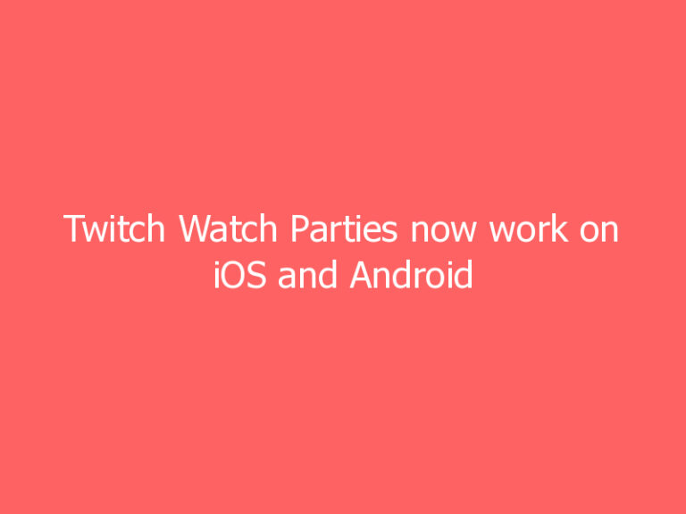 Twitch Watch Parties now work on iOS and Android