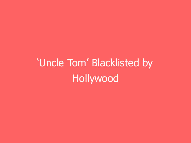 ‘Uncle Tom’ Blacklisted by Hollywood