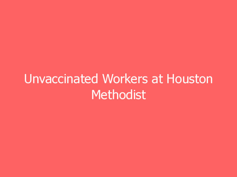 Unvaccinated Workers at Houston Methodist Resigned or Were Fired