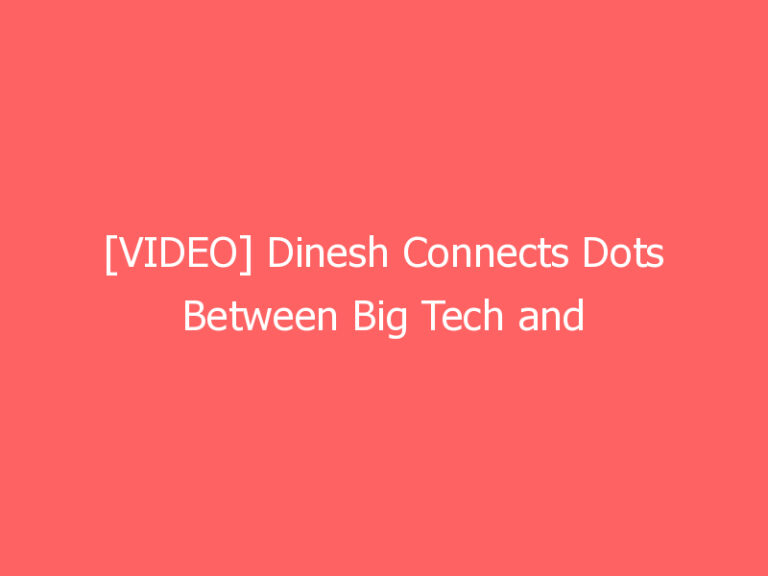 [VIDEO] Dinesh Connects Dots Between Big Tech and Fake News Like Nobody Else Can…