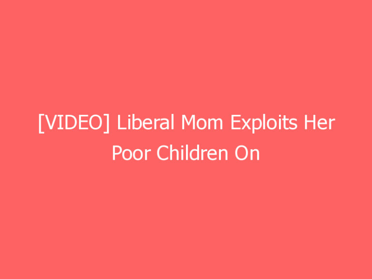 [VIDEO] Liberal Mom Exploits Her Poor Children On TikTok and Faces Ungodly Backlash