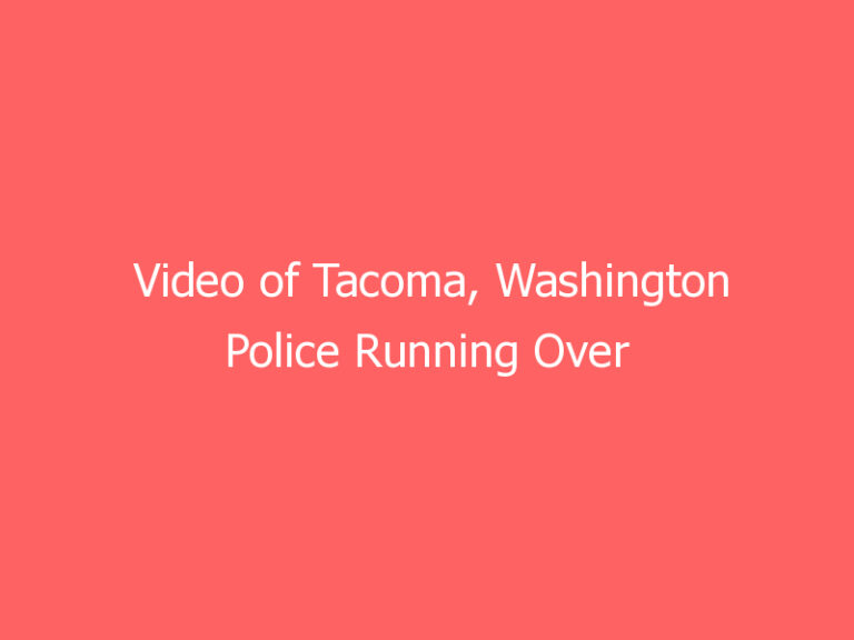 Video of Tacoma, Washington Police Running Over Pedestrians
