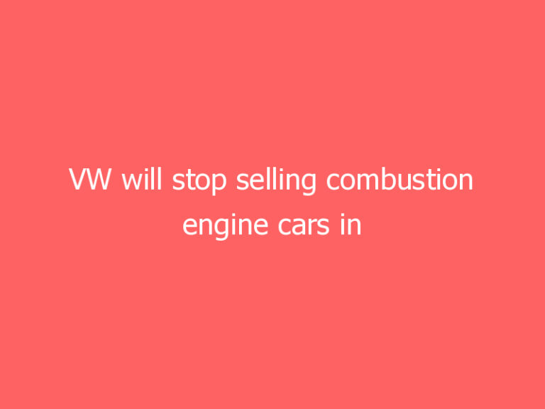 VW will stop selling combustion engine cars in Europe by 2035
