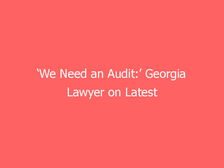 ‘We Need an Audit:’ Georgia Lawyer on Latest Fulton County Updates
