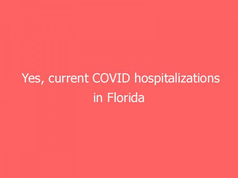 Yes, current COVID hospitalizations in Florida are ‘worse than the worst last year’