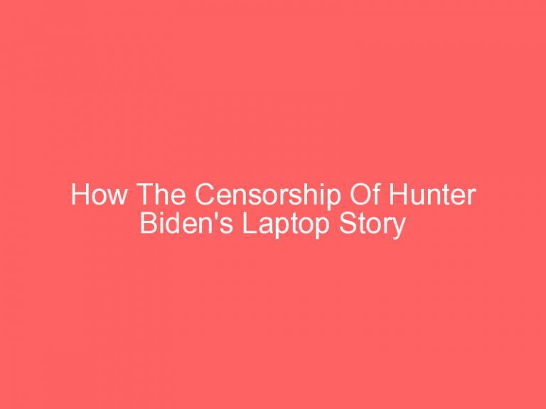 How The Censorship Of Hunter Biden’s Laptop Story Helped Joe Biden Win