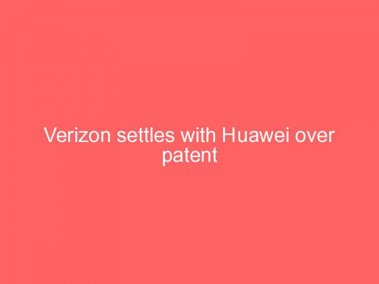 Verizon settles with Huawei over patent disagreement