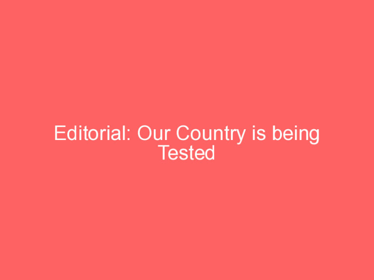 Editorial: Our Country is being Tested